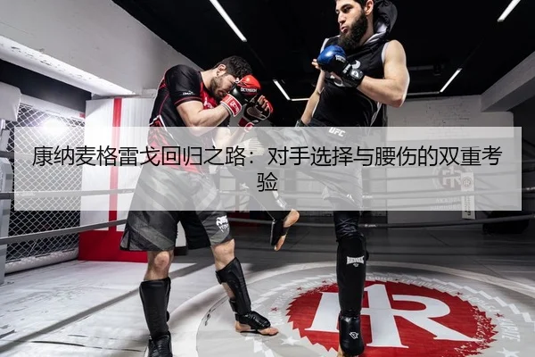 康纳麦格雷戈回归之路：对手选择与腰伤的双重考验