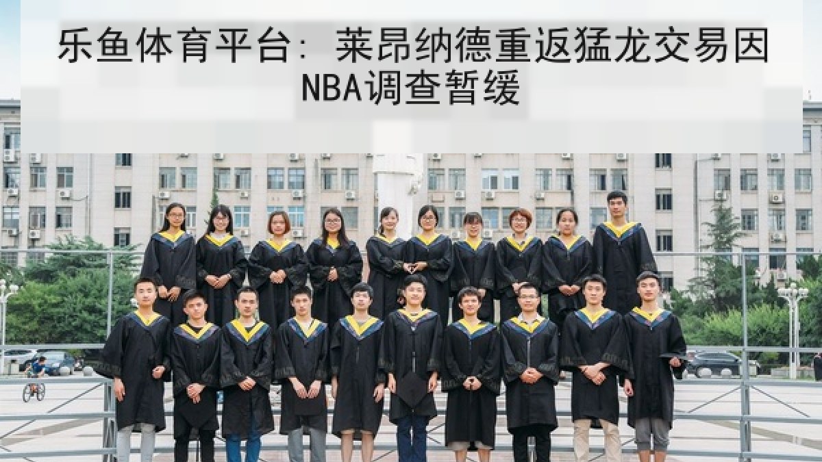 乐鱼体育平台: 莱昂纳德重返猛龙交易因NBA调查暂缓