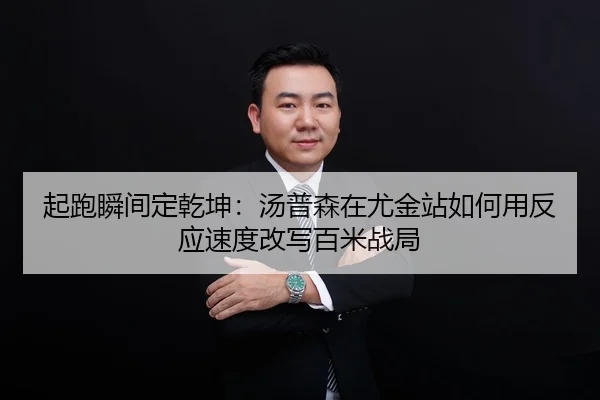 起跑瞬间定乾坤：汤普森在尤金站如何用反应速度改写百米战局